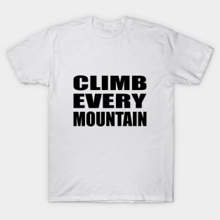 Climb Every Mountain - motivational quote T-Shirt